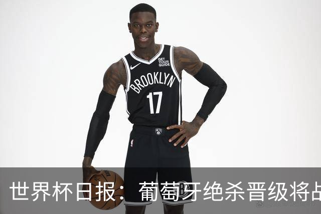 世界杯日报：葡萄牙绝杀晋级将战西班牙 德国队主帅或将下课