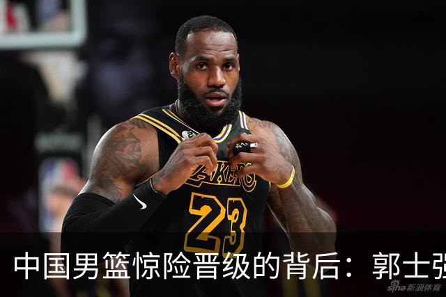 中国男篮惊险晋级的背后：郭士强已不适合执教国家队