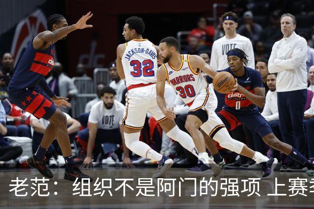 老范：组织不是阿门的强项 上赛季球队每个人都不在最合适的位置